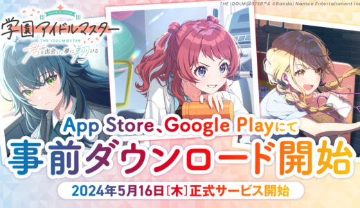 『学園アイドルマスター』本日5月15日(水)よりApp Store、Google Playでの事前ダウンロードを開始！明日5月16日(木)より正式サービス開始！